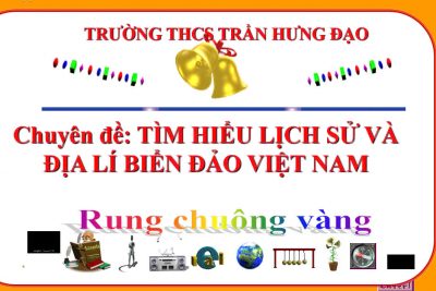 HOẠT ĐỘNG NGOẠI KHÓA: CHUYÊN ĐỀ “TÌM HIỂU LỊCH SỬ VÀ ĐỊA LÍ BIỂN ĐẢO VIỆT NAM”